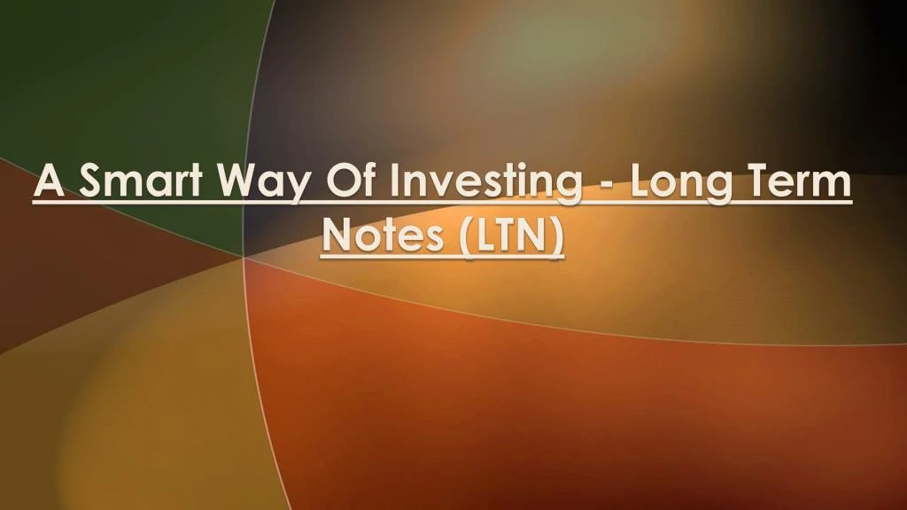 a smart way of investing long term notes ltn