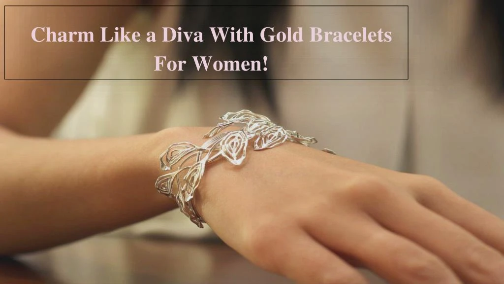 charm like a diva with gold bracelets for women