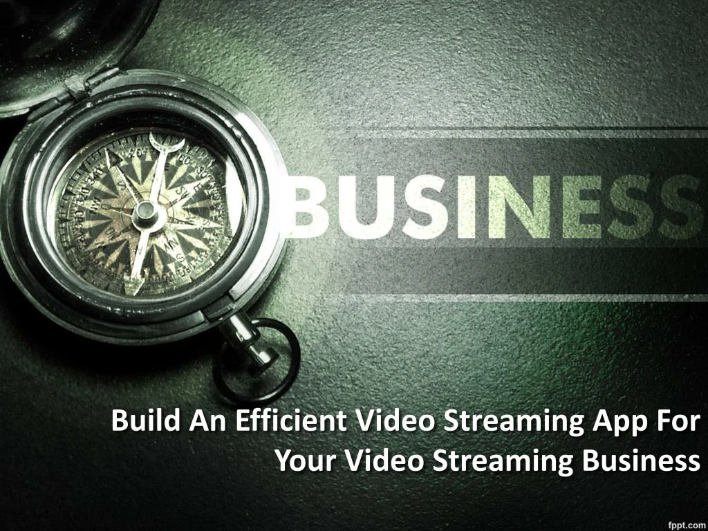 build an efficient video streaming app for your video streaming business