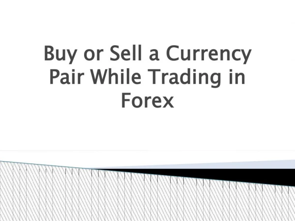 Buy or Sell a Currency Pair while Trading in Forex