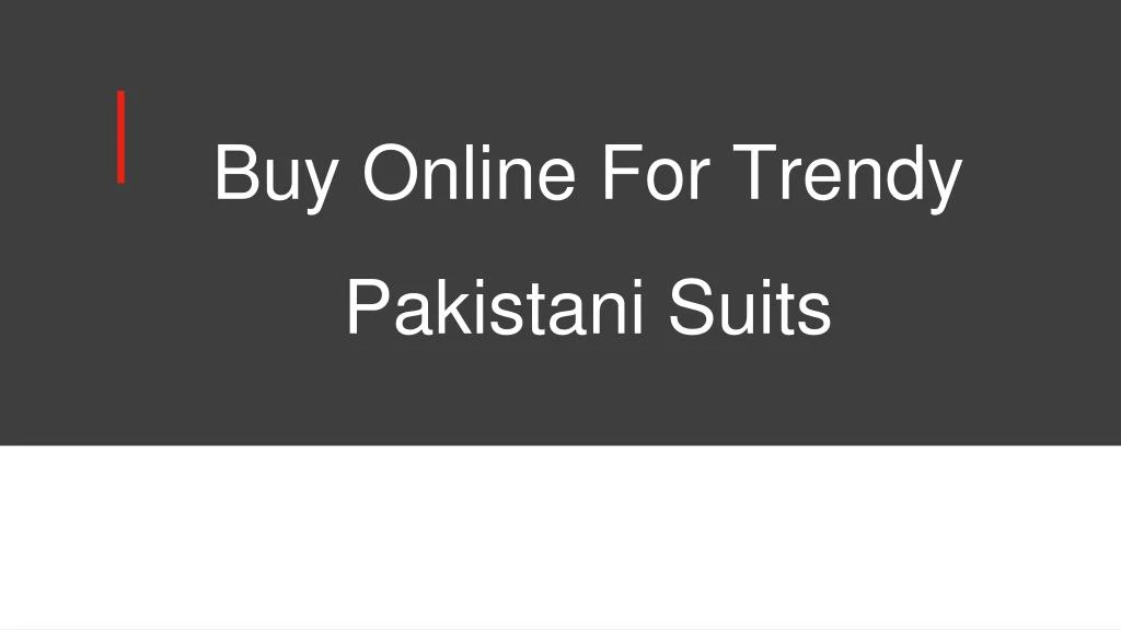 buy online for trendy pakistani suits