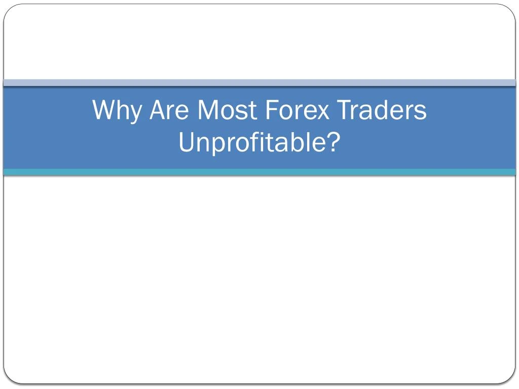 why are most forex traders unprofitable