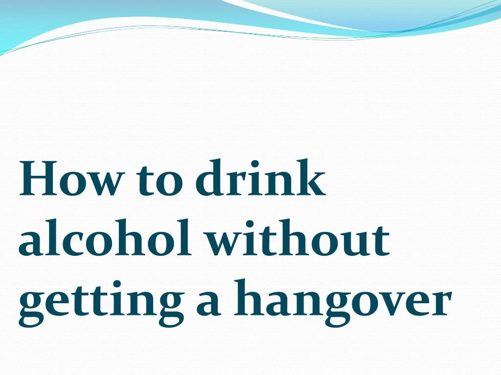 how to drink alcohol without getting a hangover