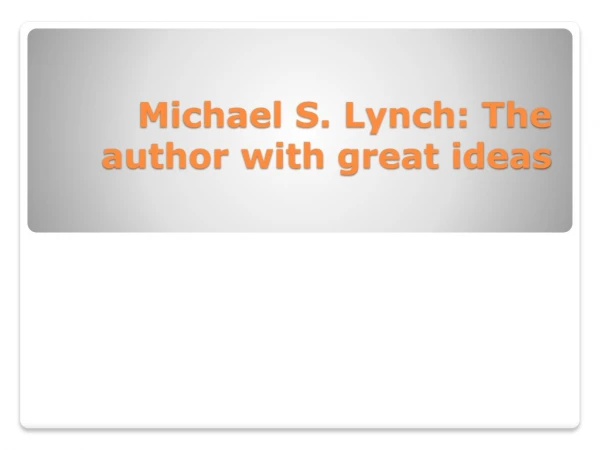 Michael S. Lynch: The author with great ideas