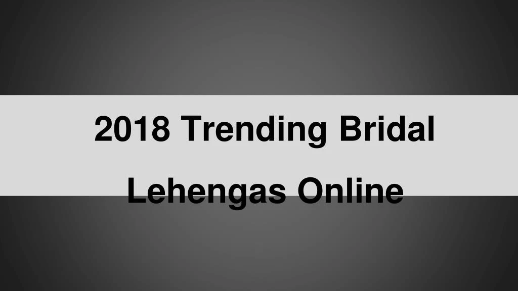 2018 trending bridal lehengas online