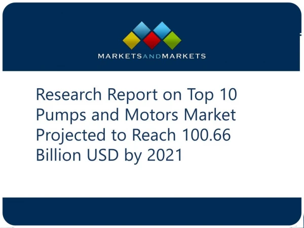 Research Report on Top 10 Pumps and Motors Market Projected to Reach 100.66 Billion USD by 2021
