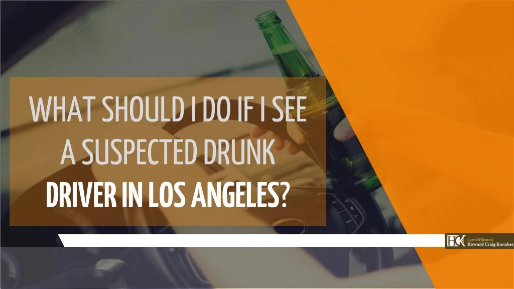 what should i do if i see a suspected drunk driver in los angeles