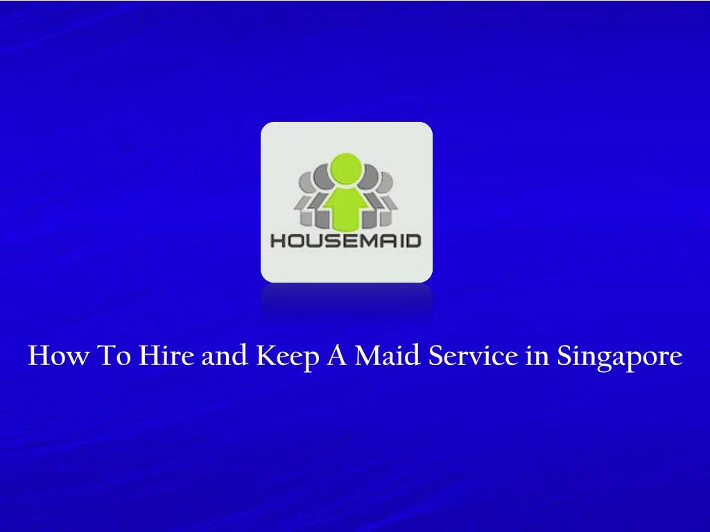 how to hire and keep a maid service in singapore