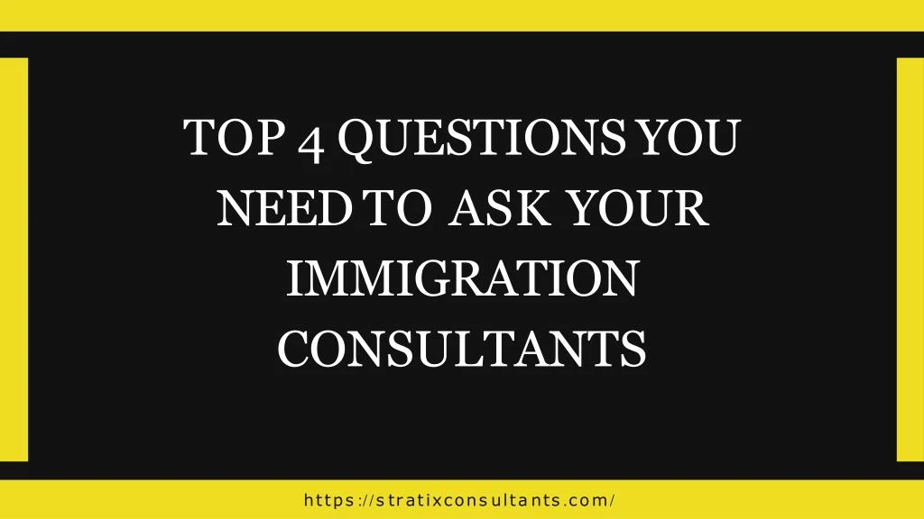 top 4 questions you need to ask your immigration
