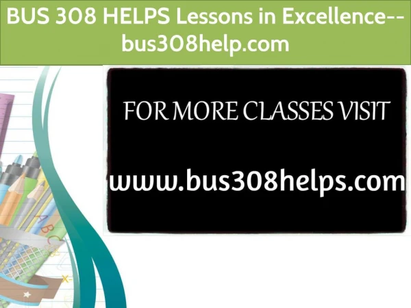 BUS 308 HELPS Lessons in Excellence--bus308help.com