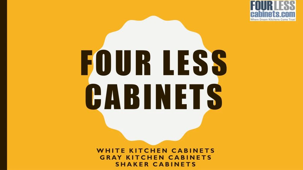 four less cabinets