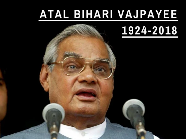 Atal Bihari Vajpayee: 1924-2018