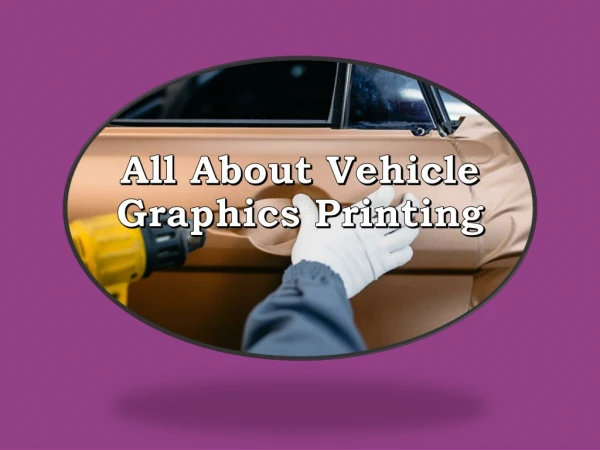 All About Vehicle Graphics Printing