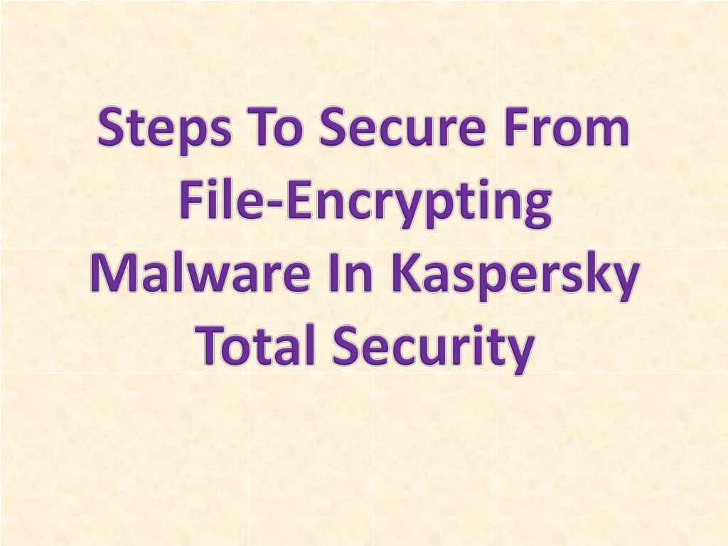 steps to secure from file encrypting malware in kaspersky total security