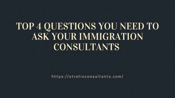 TOP 4 QUESTIONS YOU NEED TO ASK YOUR IMMIGRATION CONSULTANTS