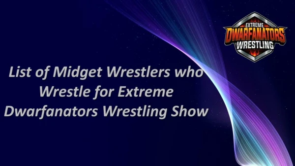 List of Midget Wrestlers who Wrestle for Extreme Dwarfanators Wrestling Show