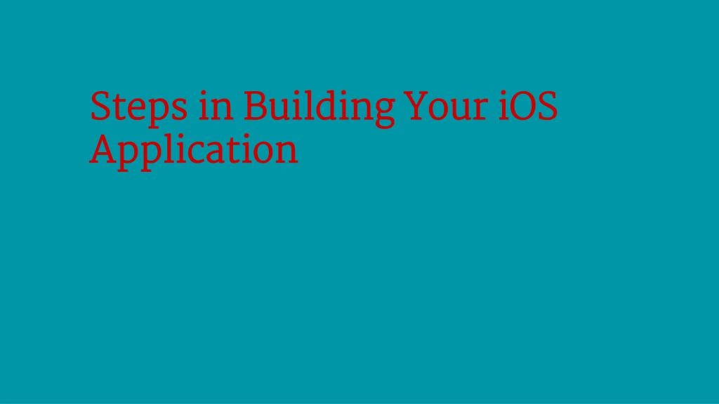 steps in building your ios application