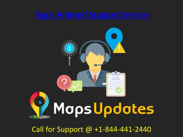 Provide the Sygic Android Support Services Call us @ 1-844-441-2440