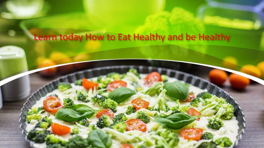 learn today how to eat healthy and be healthy
