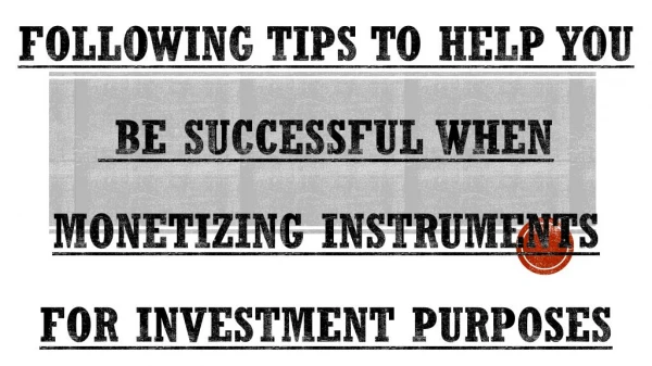 Consider Following Points When Monetizing Instruments For Investment Purposes