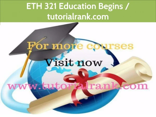 ETH 321 Education Begins / tutorialrank.com