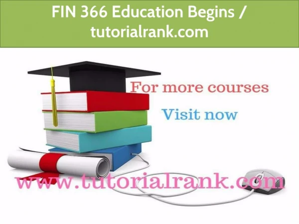 FIN 366 Education Begins / tutorialrank.com