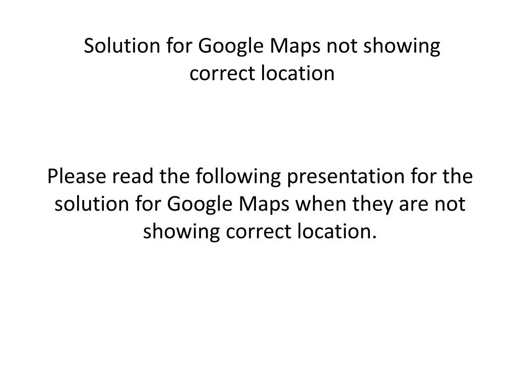 solution for google maps not showing correct location