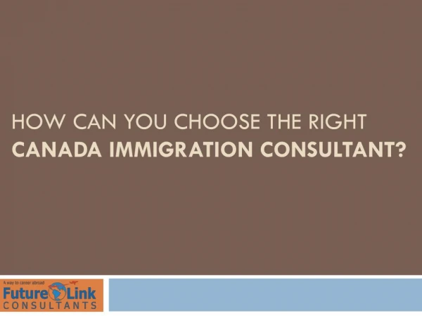 How Can You Choose The Right Canada Immigration Consultants?