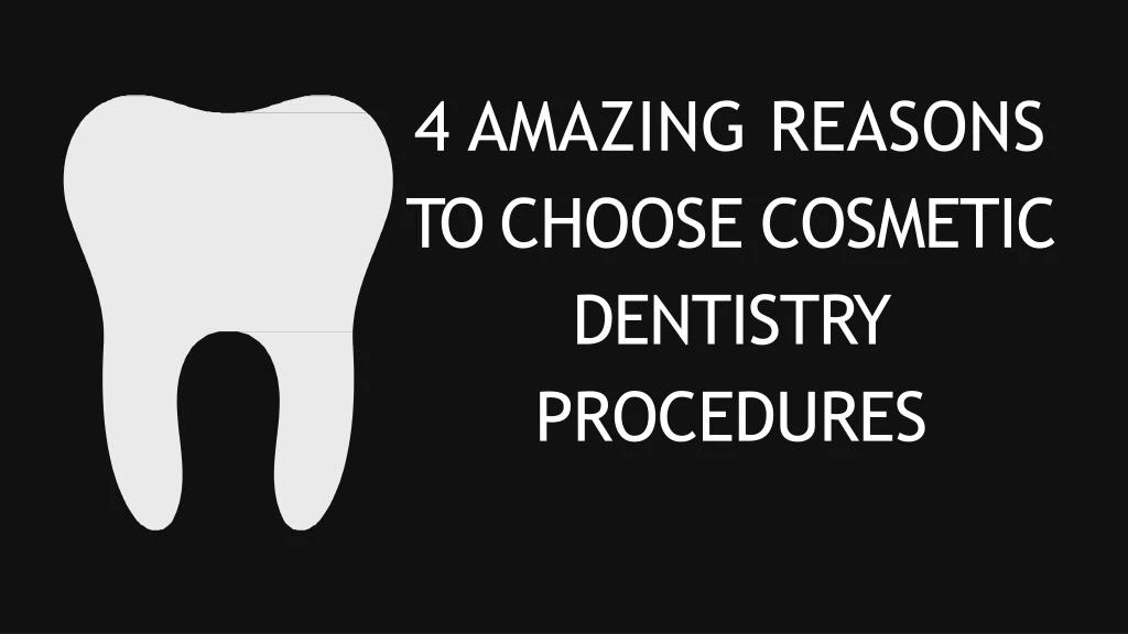 4 amazing reasons to choose cosmetic dentistry