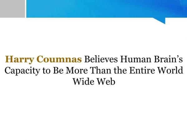 Harry Coumnas Believes Human Brain’s Capacity to Be More Than the Entire World Wide Web