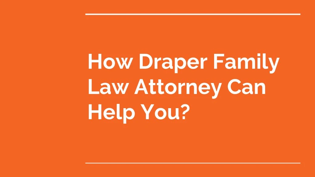 how draper family law attorney can help you