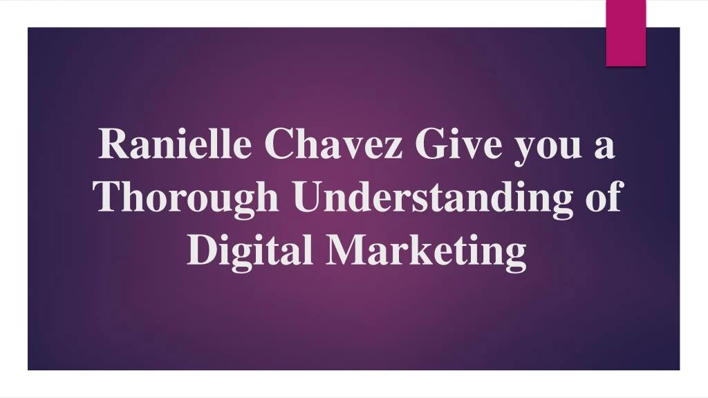 ranielle chavez give you a thorough understanding of digital marketing