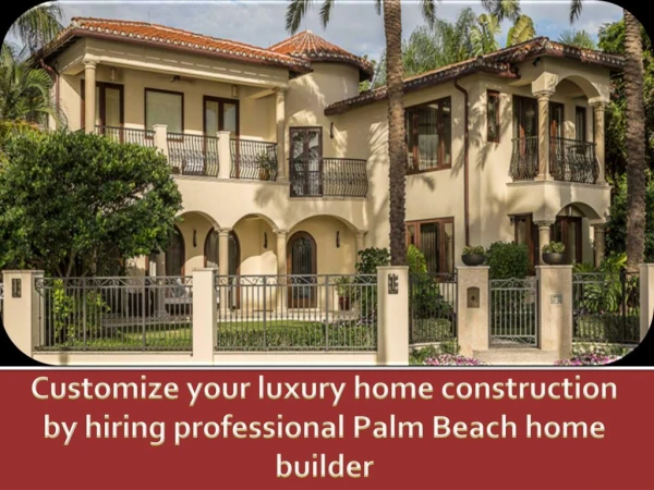 Customize your luxury home construction by hiring professional Palm Beach home builder