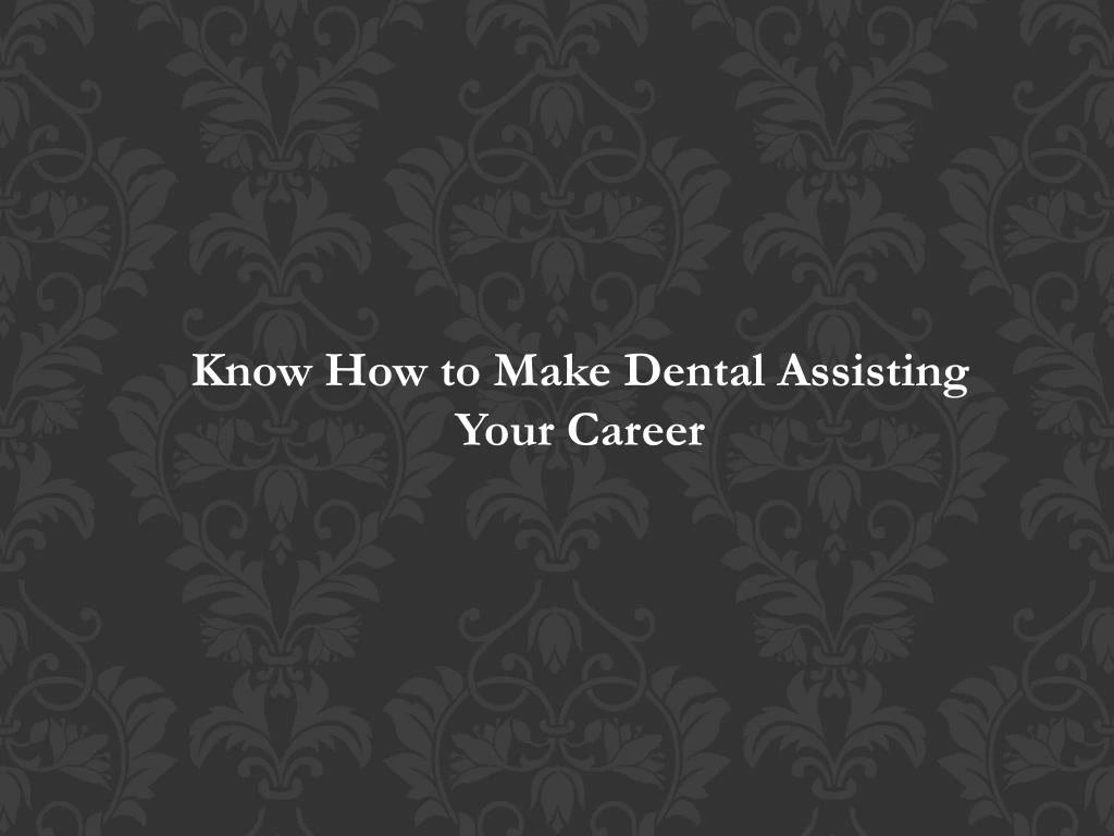 know how to make dental assisting your career