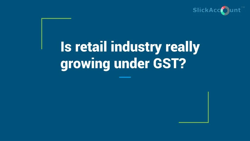 is retail industry really growing under gst