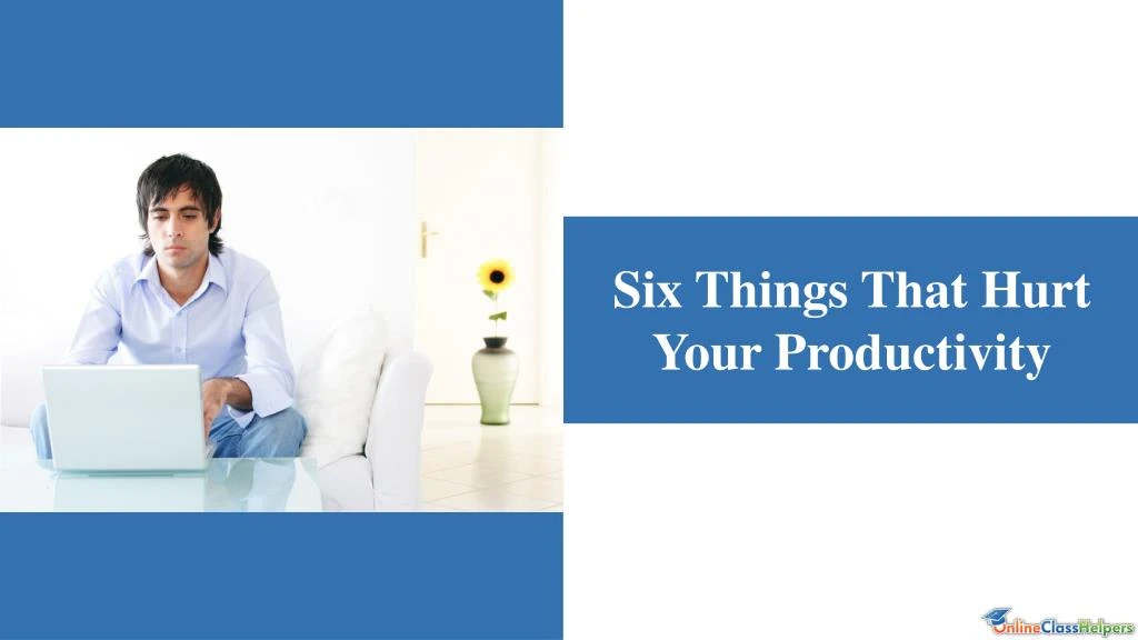six things that hurt your productivity
