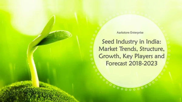 Seed Industry in India: Market Trends, Structure, Growth, Key Players and Forecast 2018-2023