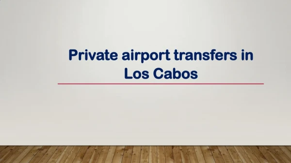 Private airport transfers in Los Cabos