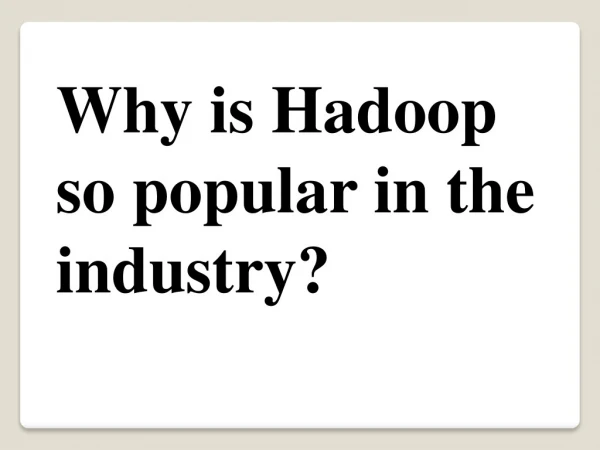 Why is Hadoop so popular in the industry?