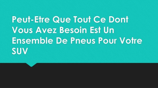 peut etre que tout ce dont vous avez besoin est un ensemble de pneus pour votre suv