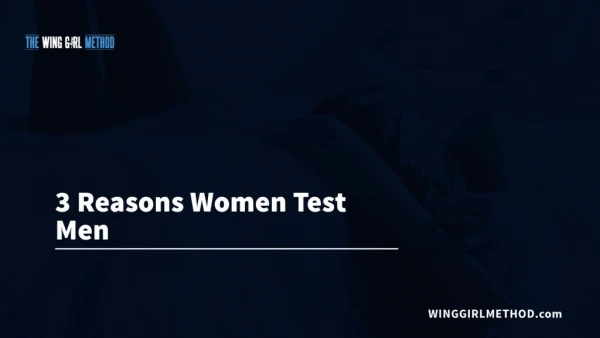 3 Reasons Women Test Men