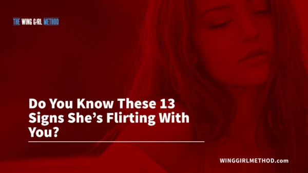 Do You Know These 13 Signs Sheâ€™s Flirting With You?