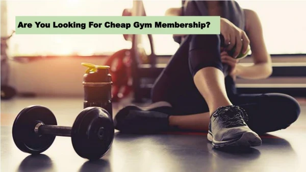 Are you looking for cheap Gym Membership?