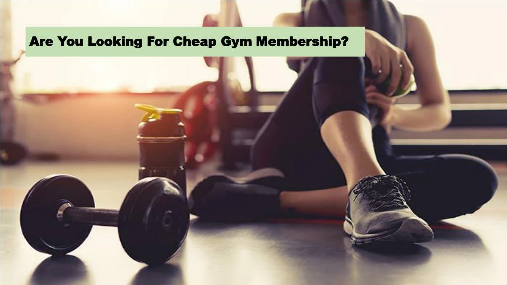 are you looking for cheap gym membership