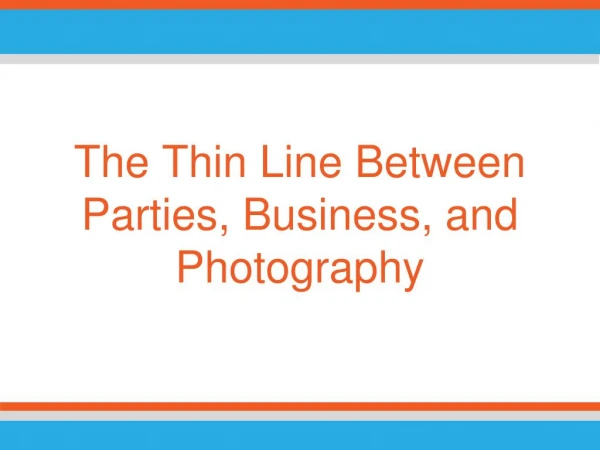 The Thin Line Between Parties, Business, and Photography