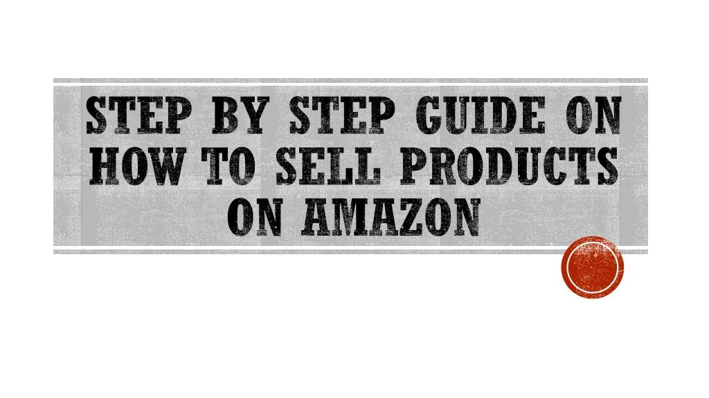 step by step guide on how to sell products on amazon