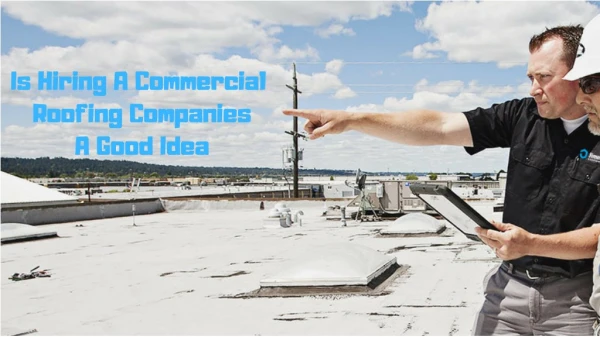 Is Hiring A Commercial Roofing Companies A Good Idea?