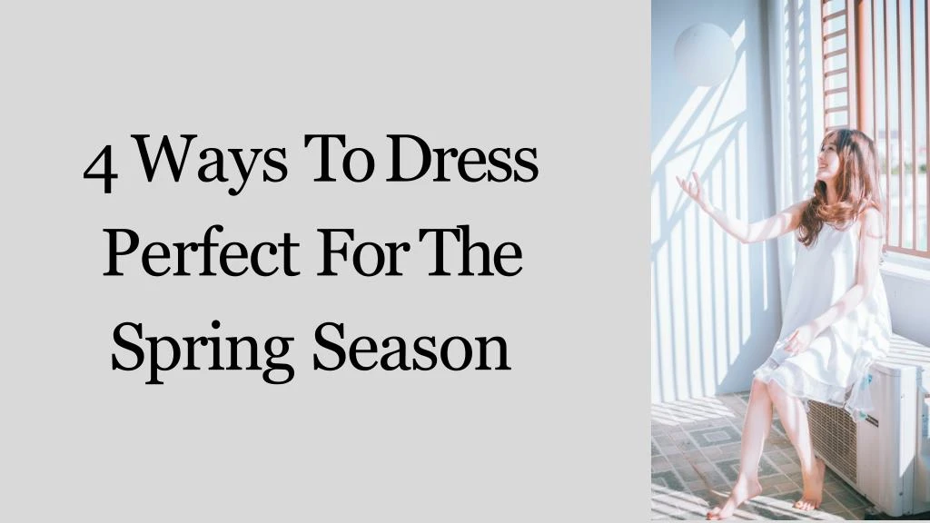 4 ways to dress perfect for the spring season