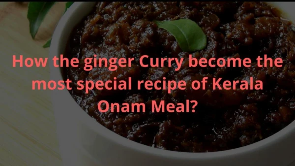 How the ginger Curry become the most special recipe of Kerala Onam Meal?