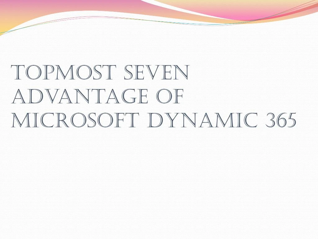 topmost seven advantage of microsoft dynamic 365